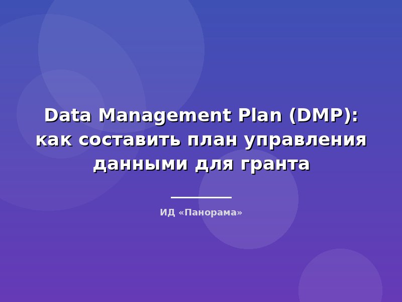 Data Management Plan (DMP): как составить план управления данными для гранта