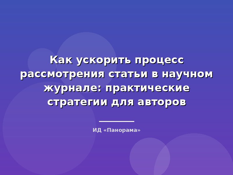 Как ускорить процесс рассмотрения статьи в научном журнале: практические стратегии для авторов