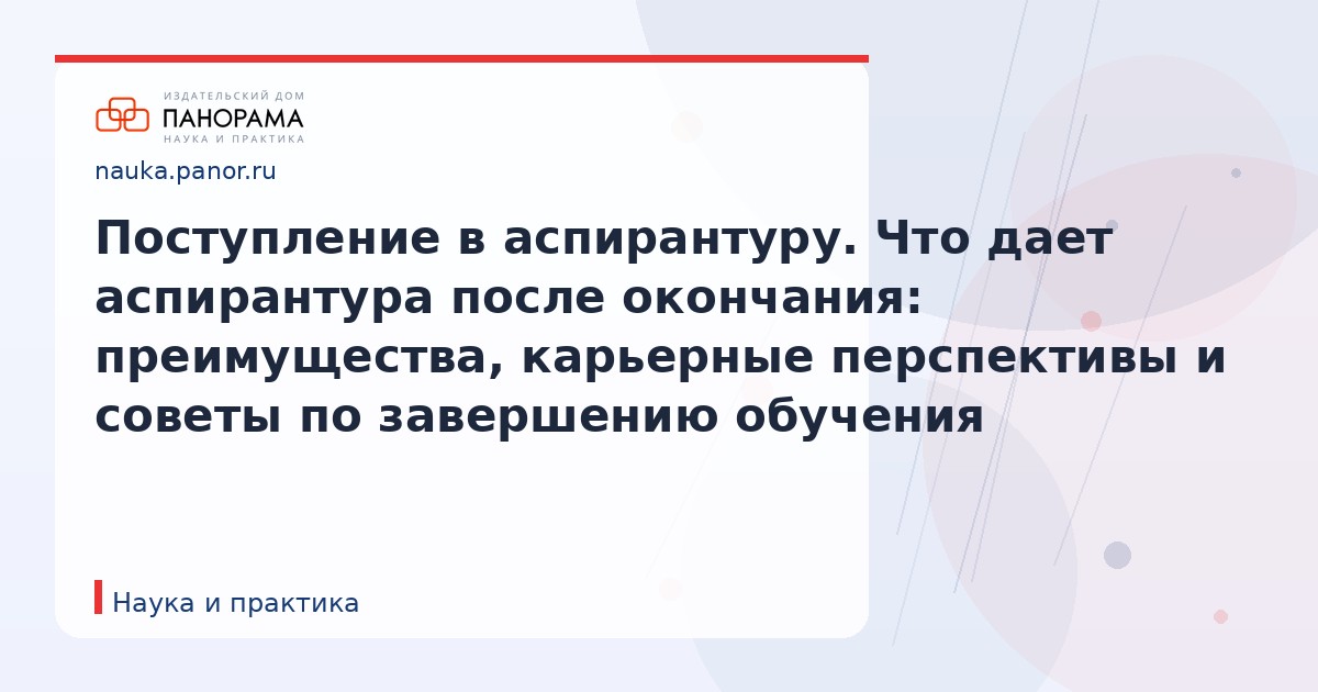 Поступление в аспирантуру. Что дает аспирантура после окончания: преимущества, карьерные перспективы и советы по завершению обучения