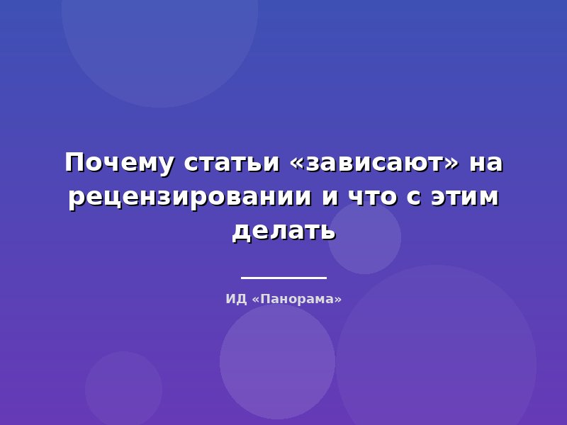 Почему статьи «зависают» на рецензировании и что с этим делать