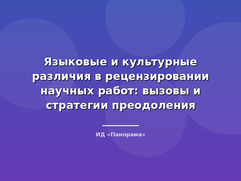 Языковые и культурные различия в рецензировании научных работ: вызовы и стратегии преодоления