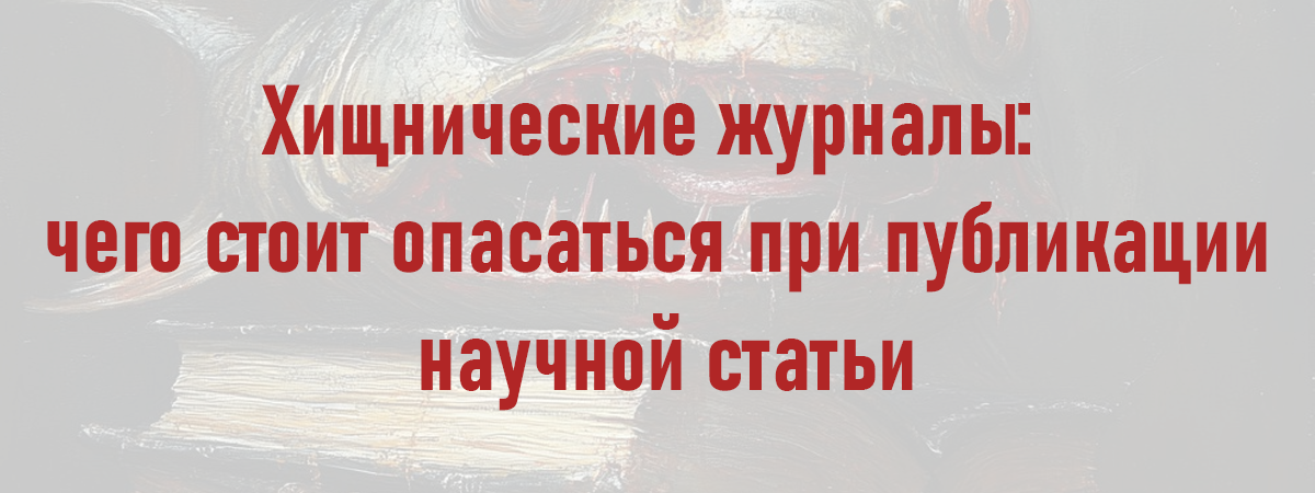 Хищнические журналы: чего стоит опасаться при публикации научной статьи