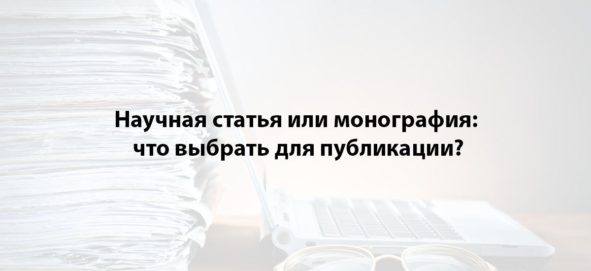 Научная статья или монография: что выбрать для публикации?