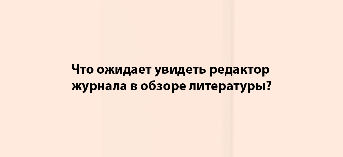 Что ожидает увидеть редактор журнала в обзоре литературы?